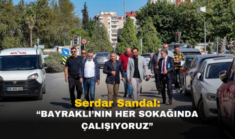 Serdar Sandal: “Bayraklı’nın her sokağında çalışıyoruz”